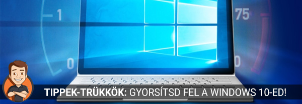 Tippek-trükkök: Gyorsítsd fel a Windows 10-ed!