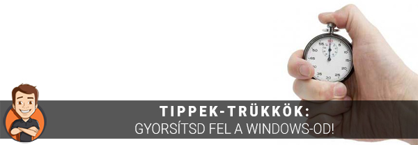 Tippek-trükkök: Gyorsítsd fel a Windows-od!