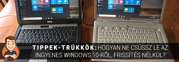 Tippek-trükkök: Hogyan ne csússz le az ingyenes Windows 10-ről, frissítés nélkül?