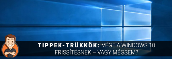 Tippek-trükkök: Vége a Windows 10 frissítésnek – vagy mégsem?
