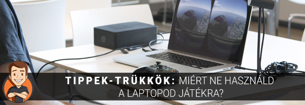 Tippek-trükkök: Miért NE használd a laptopod játékra?