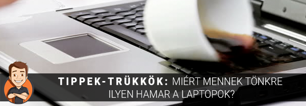 Tippek-trükkök: Miért mennek tönkre ilyen hamar a laptopok?