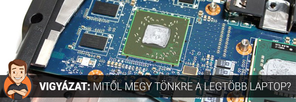 Vigyázat! Mitől megy tönkre a legtöbb laptop?