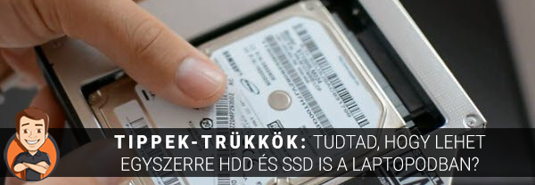 Tippek-trükkök: Tudtad, hogy lehet egyszerre HDD és SSD is a laptopodban?