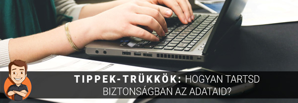 Tippek-trükkök: Hogyan tartsd biztonságban az adataid?
