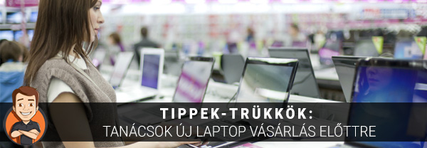 Tippek-trükkök: Tanácsok új laptop vásárlás előtt