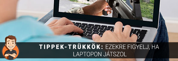 Tippek-trükkök: Ezekre figyelj, ha laptopon játszol