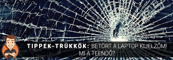 Tippek-trükkök: Betört a laptop kijelzőm! Mi a teendő?