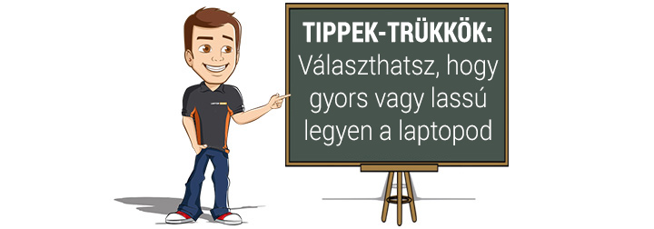 Tippek-trükkök: Választhatsz, hogy gyors vagy lassú legyen a laptopod